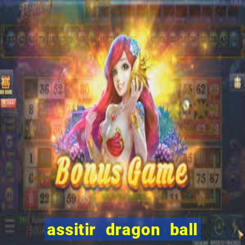 assitir dragon ball z dublado